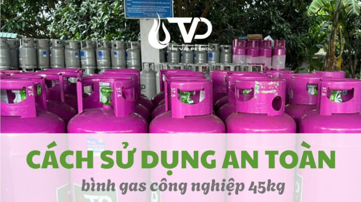 Hướng Dẫn Sử Dụng Bình Gas 45kg An Toàn, Tiết Kiệm 1 Hướng dẫn sử dụng bình gas 45kg an toàn và hiệu quả