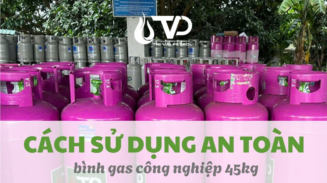 Hướng Dẫn Sử Dụng Bình Gas 45kg An Toàn, Tiết Kiệm 1 Hướng dẫn sử dụng bình gas 45kg an toàn và hiệu quả