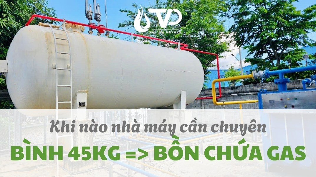 Khi Nào Nhà Máy Cần Chuyển Từ Bình Gas 45kg Sang Bồn Chứa Gas Công Nghiệp LPG?