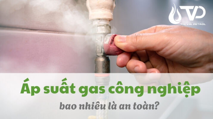 Áp Suất Gas Công Nghiệp Bao Nhiêu Là Đạt Chuẩn An Toàn?