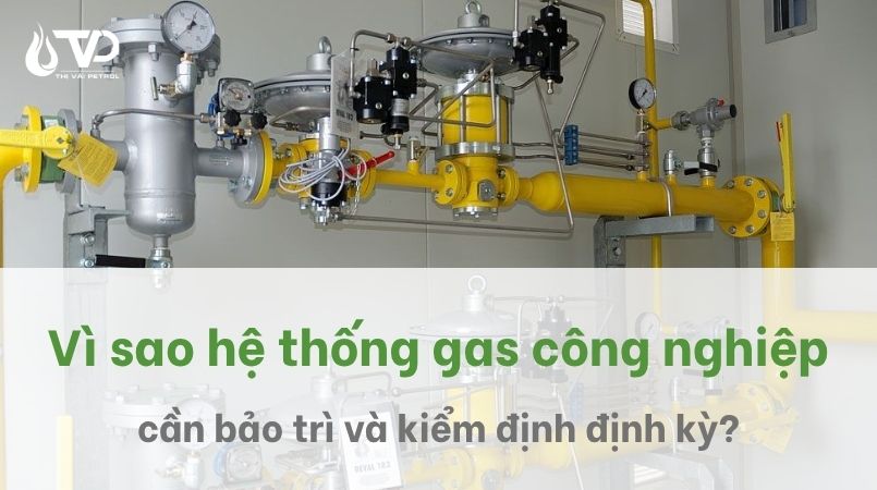 Vì sao hệ thống công nghiệp gas cần bảo trì và kiểm định đinh kỳ