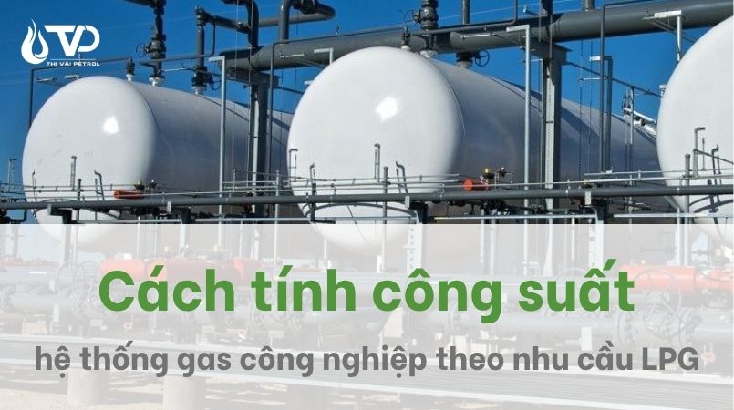 Cách tính công suất hệ thống gas công nghiệp theo nhu cầu tiêu thụ LPG 1 Cách tính công suất hệ thống gas công nghiệp theo nhu cầu tiêu thụ LPG